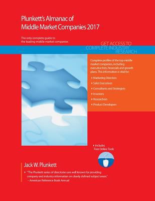 Plunkett's Almanac of Middle Market Companies 2017 : Middle Market Industry Market Research, Statistics, Trends and Leading Companies