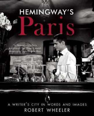 Hemingway's Paris : A Writer's City in Words and Images