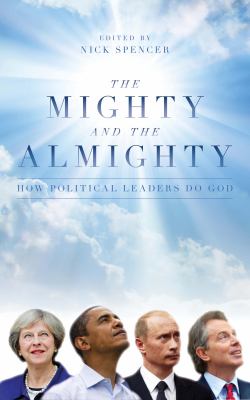 The Mighty and the Almighty : How Political Leaders Do God