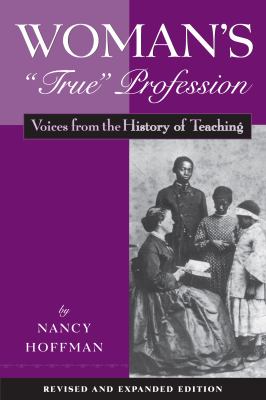 Woman's True Profession : Voices from the History of Teaching
