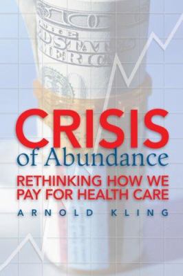 Crisis of Abundance : Rethinking How We Pay for Health Care