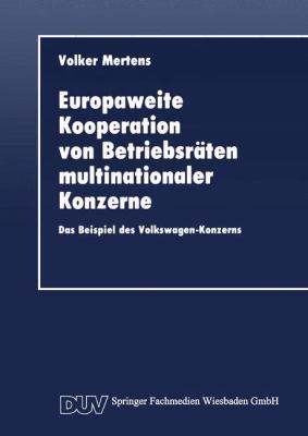 EUROPAWEITE KOOPERATION VON BETRIEBSRÄTEN MULTINATIONALER KONZERNE : DAS BEISPIEL DES VOLKSWAGEN-KONZERNS