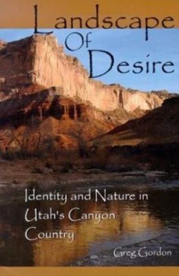 Landscape of Desire : Identity and Nature in Utah's Canyon Country