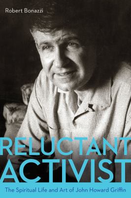 Reluctant Activist : The Spiritual Life and Art of John Howard Griffin