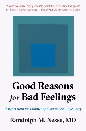 Good Reasons for Bad Feelings : Insights from the Frontier of Evolutionary Psychiatry