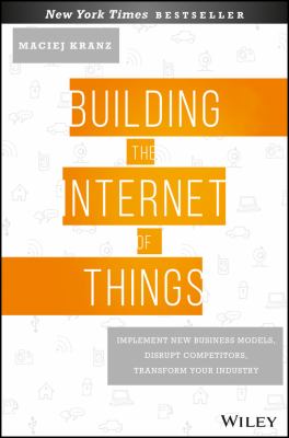 Building the Internet of Things : Implement New Business Models, Disrupt Competitors, Transform Your Industry