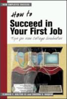 How to Succeed in Your First Job Set : Tips for New College Graduates