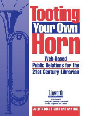 Tooting Your Own Horn : Web-Based Public Relations for the 21st Century Librarian