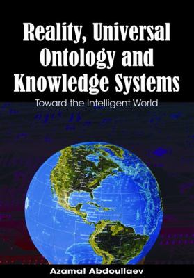 Reality, Universal Ontology, and Knowledge Systems : Toward the Intelligent World
