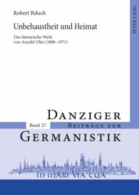 Unbehaustheit und Heimat : Das Literarische Werk Von Arnold Ulitz (1888-1971)