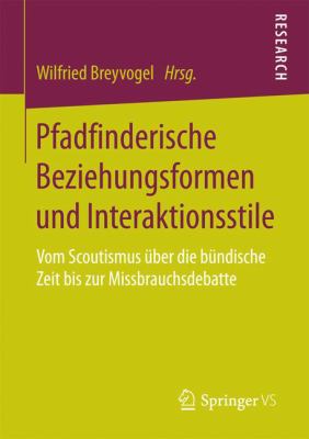 Pfadfinderische Beziehungsformen und Interaktionsstile : Vom Scoutismus über Die Bündische Zeit Bis Zur Missbrauchsdebatte