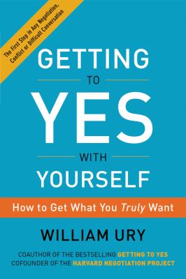 Getting to Yes with Yourself : How to Get What You Truly Want