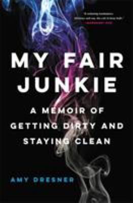 My Fair Junkie : A Memoir of Getting Dirty and Staying Clean