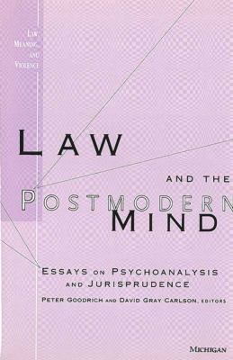 Law and the Postmodern Mind : Essays on Psychoanalysis and Jurisprudence