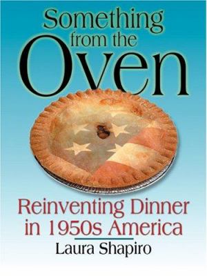 Something from the Oven : Reinventing Dinner in 1950s America