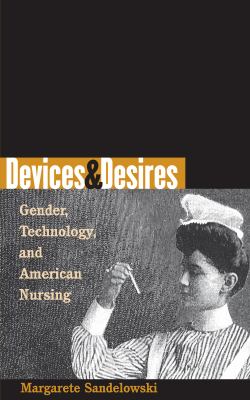 Devices and Desires : Gender, Technology, and American Nursing