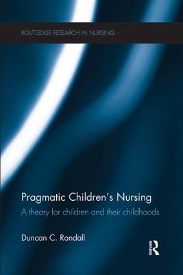 Pragmatic Children's Nursing : A Theory for Children and Their Childhoods