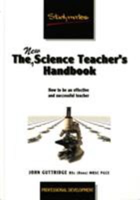 The New Science Teacher's Handbook : How to Be an Effective and Successful Teacher