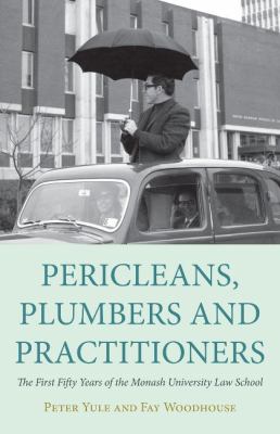 Pericleans, Plumbers and Practitioners : The First Fifty Years of the Monash University Law School