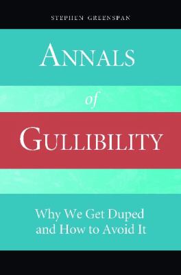 Annals of Gullibility : Why We Get Duped and How to Avoid It