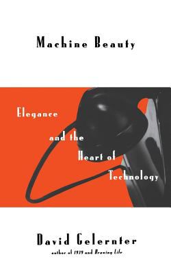 Machine Beauty : Elegance and the Heart of Technology