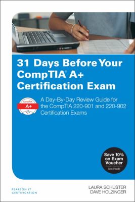 31 Days Before Your CompTIA a+ Certification Exam : A Day-By-Day Review Guide for the CompTIA 220-901 and 220-902 Certification Exams