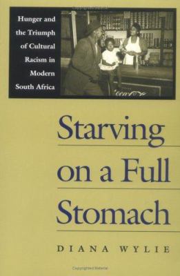 Starving on a Full Stomach : Hunger and the Triumph of Cultural Racism in Modern South Africa