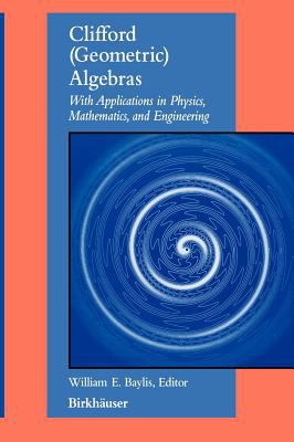 Clifford (Geometric) Algebras : With Applications to Physics, Mathematics, and Engineering