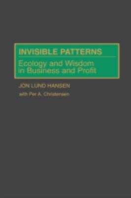 Invisible Patterns : Ecology and Wisdom in Business and Profit