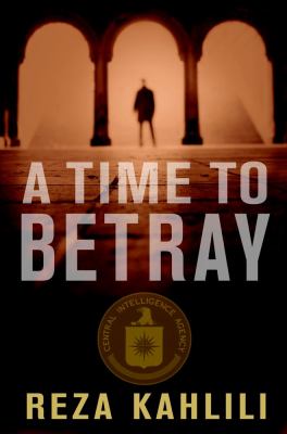 A Time to Betray : A Gripping True Spy Story of Betrayal, Fear, and Courage