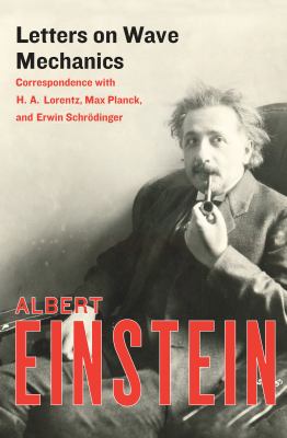 Letters on Wave Mechanics : Correspondence with H. A. Lorentz, Max Planck, and Erwin Schrödinger