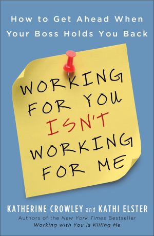 Working for You Isn't Working for Me : How to Get Ahead When Your Boss Holds You Back