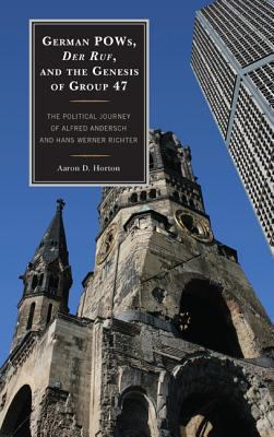 German Pows, der Ruf, and the Genesis of Group 47 : The Political Journey of Alfred Andersch and Hans Werner Richter
