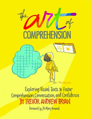 The Art of Comprehension : Exploring Visual Texts to Foster Comprehension, Conversation, and Confidence