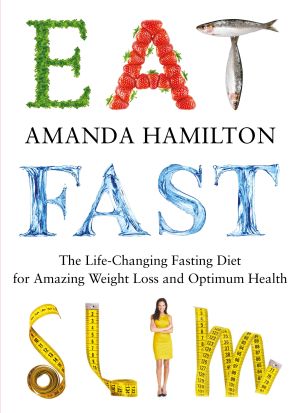Eat, Fast, Slim : The Life-Changing Fasting Diet for Amazing Weight Loss and Optimum Health