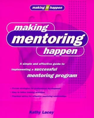Making Mentoring Happen : A Simple and Effective Guide to Implementing a Successful Mentoring Program