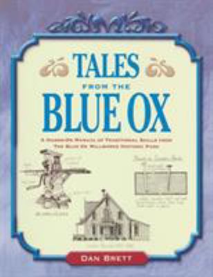 Tales from the Blue Ox : A Hands-on Manual of Traditional Skills from the Blue Ox Millworks Historic Park