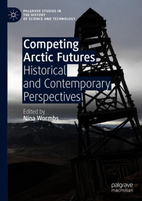 Competing Arctic Futures : Historical and Contemporary Perspectives