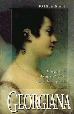 Georgiana : A Biography of Georgiana McCrae, Painter, Diarist, Pioneer
