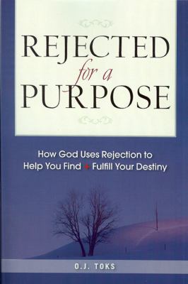 Rejected for a Purpose : How God Uses Rejection to Help You Find and Fulfill Your Destiny
