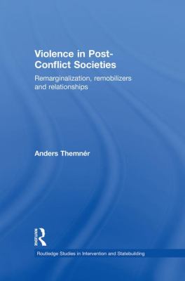 Violence in Post-Conflict Societies : Remarginalization, Remobilizers and Relationships