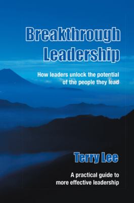 Breakthrough Leadership : How leaders unlock the potential of the people they Lead