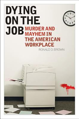 Dying on the Job : Murder and Mayhem in the American Workplace