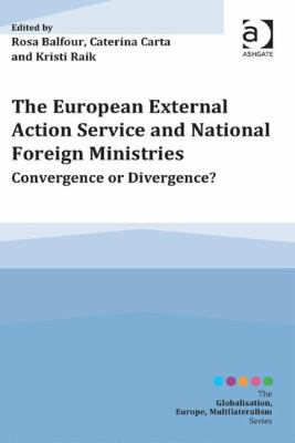 The European External Action Service and National Foreign Ministries : Convergence or Divergence?