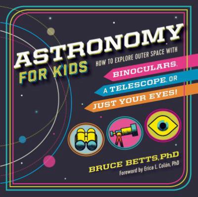 Astronomy for Kids : How to Explore Outer Space with Binoculars, a Telescope, or Just Your Eyes!
