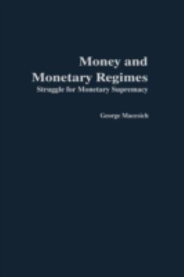 Money and Monetary Regimes : Struggle for Monetary Supremacy