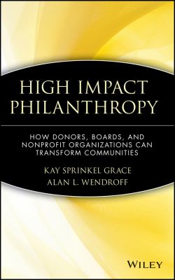 High Impact Philanthropy : How Donors, Boards, and Nonprofit Organizations Can Transform Communities