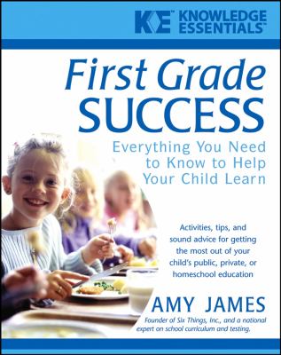 First Grade Success : Everything You Need to Know to Help Your Child Learn