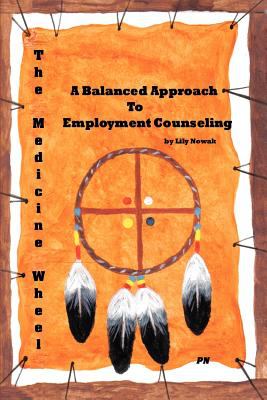 The Medicine Wheel : A Balanced Approach to Employment Counseling