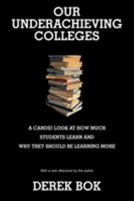 Our Underachieving Colleges : A Candid Look at How Much Students Learn and Why They Should Be Learning More - New Edition
